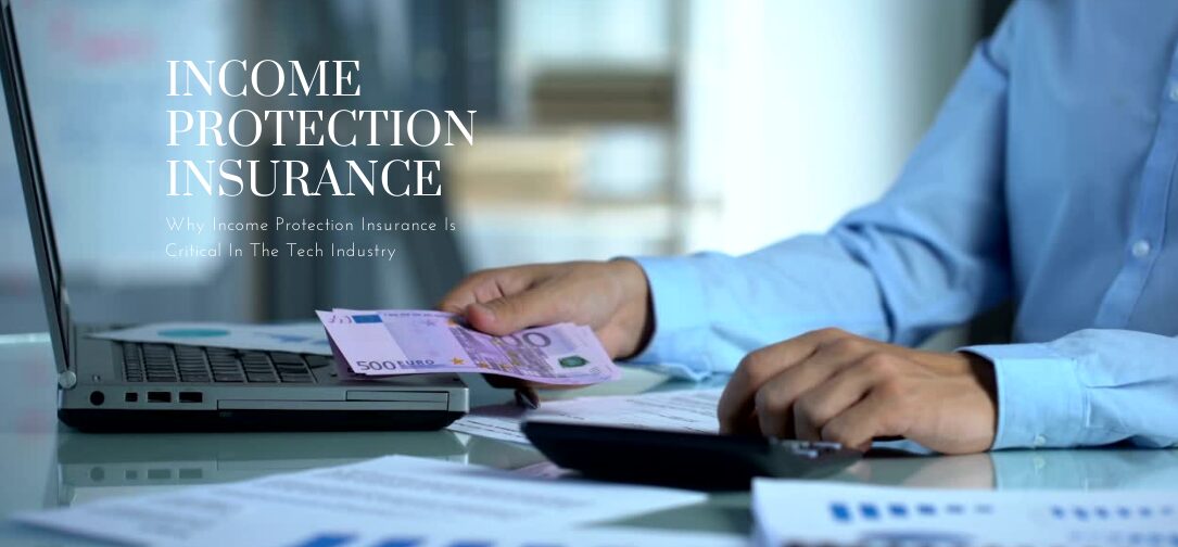 Why Income Protection Insurance Is Critical In The Tech Industry